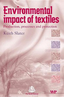 Environmental impact of textiles: Production, processes and protection - K. Slater