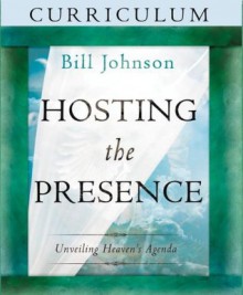 Hosting the Presence Curriculum: Unveiling Heaven's Agenda - Bill Johnson