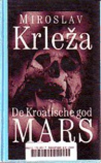 De Kroatische god Mars - Miroslav Krleža, Helene Houtzager