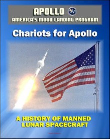 Apollo and America's Moon Landing Program - Chariots for Apollo: A History of Manned Lunar Spacecraft (NASA SP-4205 Illustrated Edition) - Lunar and Command Module Development, First Lunar Landing - World Spaceflight News, NASA, James M. Grimwood, Courtney G. Brooks, Swenson Jr., Loyd S.