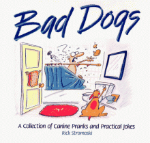 Bad Dogs: A Collection of Canine Pranks and Practical Jokes - Rick Stromoski