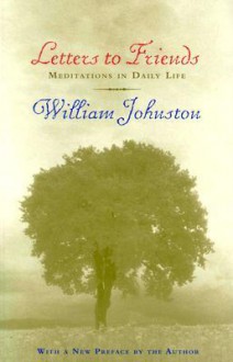 Letters to Friends: Meditations in Daily Life - William Johnston