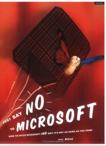 Just Say No to Microsoft: How to Ditch Microsoft and Why It's Not as Hard as You Think - Tony Bove