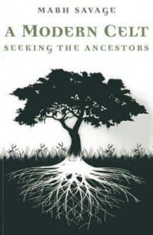 A Modern Celt: Seeking the Ancestors - Mabh Savage