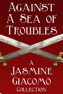 Against a Sea of Troubles - Jasmine Giacomo