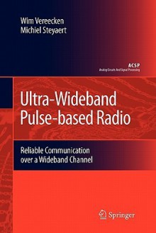 Ultra-Wideband Pulse-Based Radio: Reliable Communication Over a Wideband Channel - Wim Vereecken, Michiel Steyaert