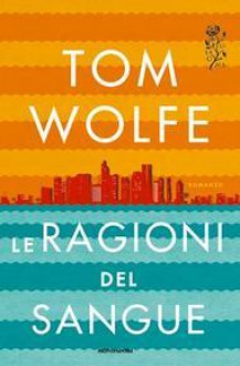 Le ragioni del sangue - Tom Wolfe, Giuseppe Costigliola