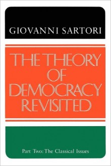 The Theory of Democracy Revisited, Part Two: The Classical Issues - Giovanni Sartori