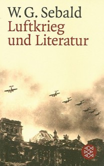 Luftkrieg und Literatur mit Einem Essay zu Alfred Andersch - W.G. Sebald