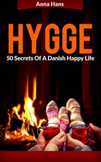 Hygge: 50 Secrets Of A Danish Happy Life - Anna Hans