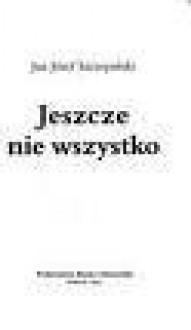 Jeszcze nie wszystko - Jan Józef Szczepański