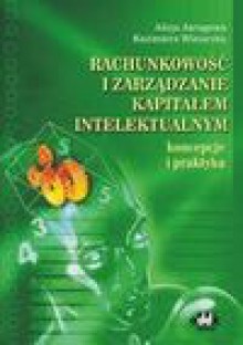 Rachunkowość i zarządzanie kapitałem intelektualnym. Koncepcje i praktyka - Alicja Jarugowa, Justyna Fijałkowska