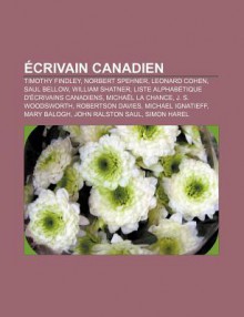 Crivain Canadien: Timothy Findley, Norbert Spehner, Leonard Cohen, Saul Bellow, William Shatner, Liste Alphab Tique D' Crivains Canadien - Source Wikipedia