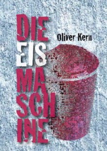 Die Eismaschine (German Edition) - Oliver Kern