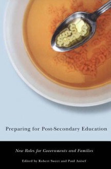 Preparing for Post-Secondary Education: New Roles for Governments and Families - Robert Sweet, Paul Anisef