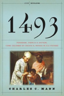 1493: Come Colombo ha creato il mondo in cui viviamo (Le scie) (Italian Edition) - Charles Mann, Carla Lazzari