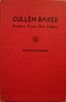 Cullen Baker, Premier Texas Gun Fighter - Ed Bartholomew