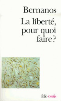 La Liberté, pour quoi faire ? - Georges Bernanos