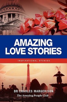 Amazing Love Stories: Inspirational Stories - Charles Margerison, Katharine Smith, Kirri Robinson, Frances Corcoran