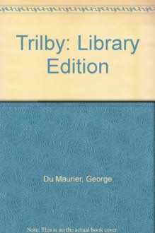 Trilby: Library Edition - George Du Maurier