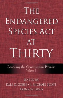 The Endangered Species Act at Thirty: Vol. 1: Renewing the Conservation Promise - Dale D. Goble, Dale D. Goble, J. Michael Scott