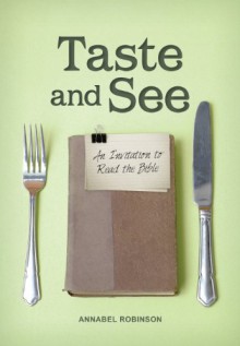 Taste and See: An invitation to Read the Bible - Annabel Robinson, Lawson Murray