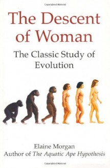 The Descent of Woman: The Classic Study of Evolution - Elaine Morgan