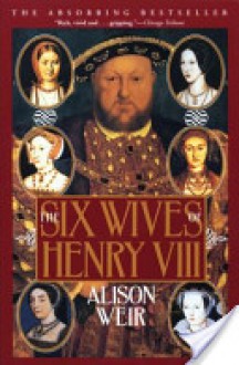 The Six Wives of Henry VIII - Alison Weir