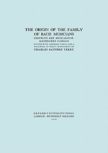 The Origin of the Family of Bach Musicians. Ursprung Der Musicalisch-Bachischen Familie. (Facsimile 1929) - Charles Sanford Terry, Travis & Emery