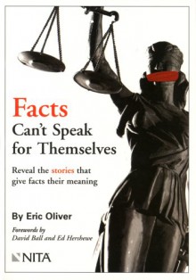 Facts Can't Speak for Themselves: Reveal the Stories That Give Facts Their Meaning - Eric G. Oliver, David Ball, Ed Hershewe