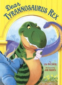 Dear Tyrannosaurus Rex - Lisa McClatchy, John Manders