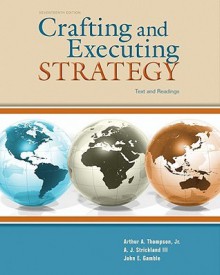 Crafting and Executing Strategy: Text and Readings - Arthur A. Thompson Jr., A.J. Strickland, John E. Gamble