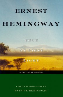 True at First Light - Ernest Hemingway