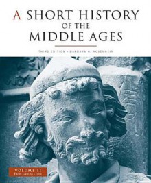 A Short History of the Middle Ages, Volume II: From C.900 to C.1500, Third Edition - Barbara H. Rosenwein