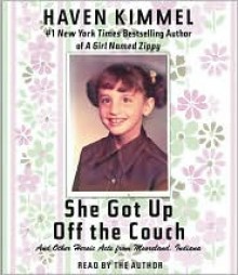 She Got Up Off the Couch: And Other Heroic Acts from Mooreland, Indiana - Haven Kimmel