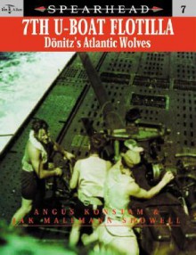 Spearhead 7: 7th U-Boat Flotilla - Donitz's Atlantic Wolves: Donitzs Atlantic Wolves (Spearhead) - Angus Konstam