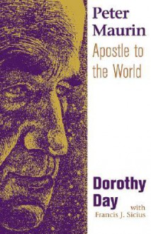 Peter Maurin: Apostle to the World - Dorothy Day