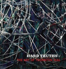 Hard Truths: The Art of Thornton Dial - Joanne Cubbs, Greg Tate, Eugene W. Metcalf