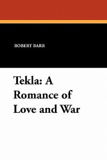 Tekla: A Romance of Love and War - Robert Barr