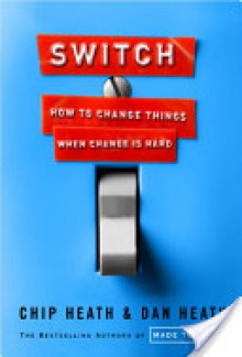 Switch: How to Change Things When Change Is Hard - Chip Heath, Dan Heath