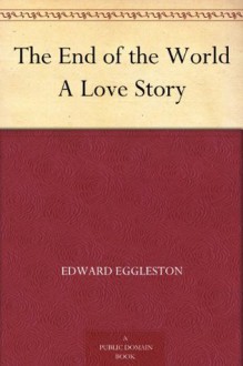 The End of the World A Love Story - Edward Eggleston