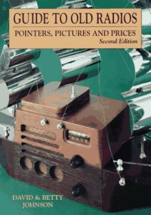 Guide to Old Radios: Pointers, Pictures, and Prices - David Johnson