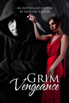 Grim Vengeance Anthology - S.J. Davis, Linna Drehmel, Amanda R. Browning, Michelle Denis, S.R. Schulman, Andrew Katz, Kinzie Rose, D.C. White