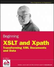 Beginning XSLT and Xpath: Transforming XML Documents and Data - Ian Williams