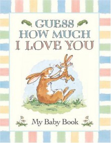 Guess How Much I Love You: My Baby Book - Sam McBratney, Anita Jeram