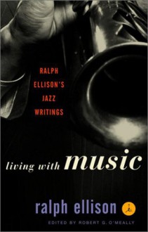 Living with Music: Jazz Writings - Ralph Ellison, Robert G. O'Meally