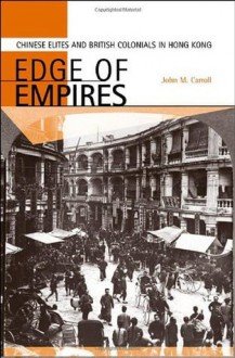 Edge of Empires: Chinese Elites and British Colonials in Hong Kong - John M. Carroll