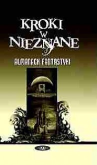 Kroki w nieznane. Almanach fantastyki 2006 - Greg Egan, Thomas M. Disch, Jeff VanderMeer, Jeffrey Ford, Oleg Diwow, John Crowley, Siergiej Diaczenko, Ted Chiang, Kelly Link, Konrad Walewski, Graham Joyce, Tony Ballantyne, Edward Bryant, Jack Womack, David Marusek, Lucy Sussex, Marina Diaczenko