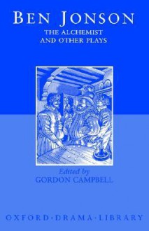 Ben Jonson: The Alchemist and Other Plays - Gordon Campbell, Ben Jonson