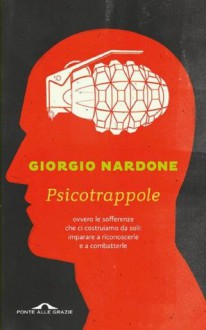 Psicotrappole: ovvero le sofferenze che ci costruiamo da soli: imparare a riconoscerle e a combatterle (Ponte alle Grazie Terapia in tempi brevi) (Italian Edition) - Giorgio Nardone